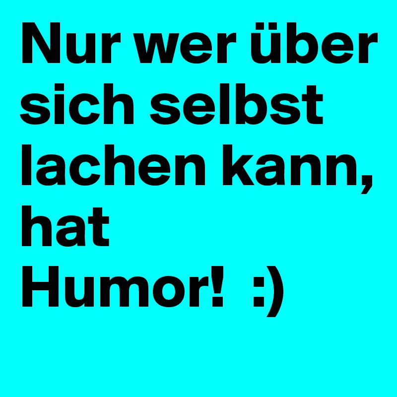 Nur wer über sich selbst lachen kann, hat Humor! :) - Post by kristina ...