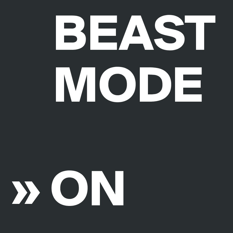     BEAST    
    MODE

» ON