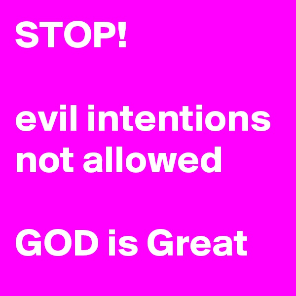 STOP!

evil intentions not allowed

GOD is Great