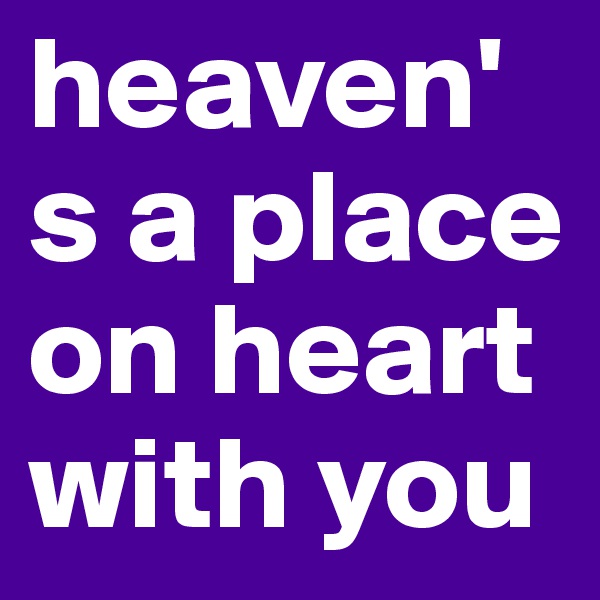 heaven's a place on heart with you