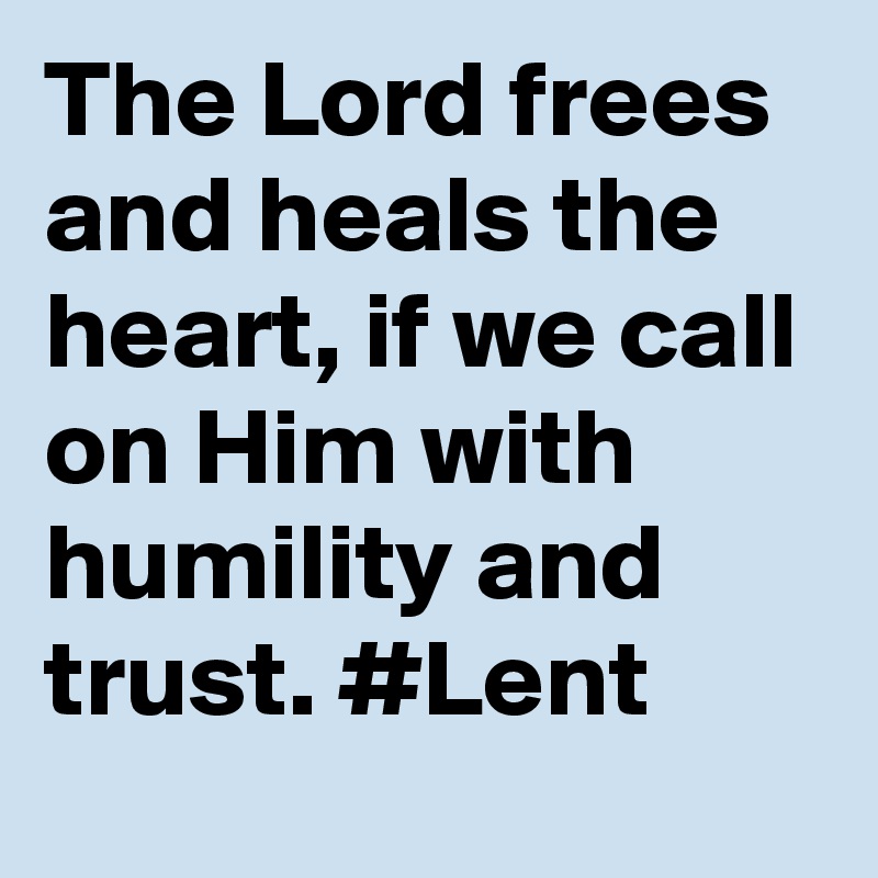 The Lord frees and heals the heart, if we call on Him with humility and trust. #Lent