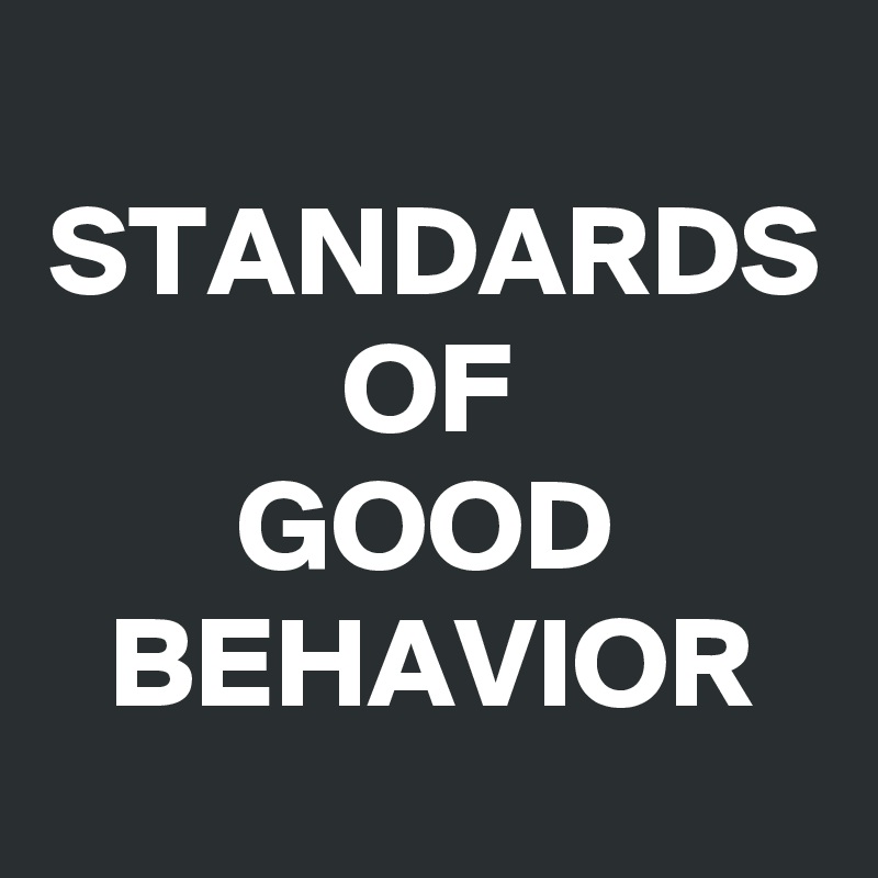 STANDARDS OF
GOOD
BEHAVIOR