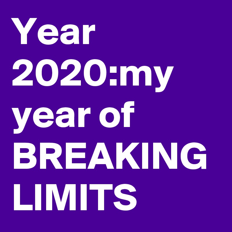 Year 2020:my year of BREAKING LIMITS