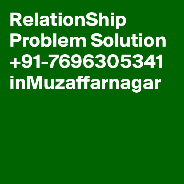 RelationShip Problem Solution +91-7696305341 inMuzaffarnagar		      
