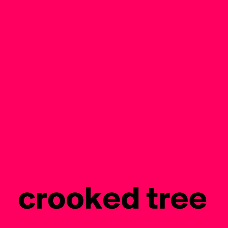




 crooked tree