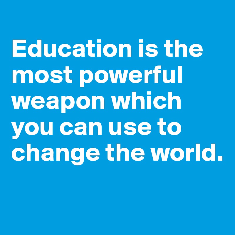 
Education is the most powerful weapon which you can use to change the world.

