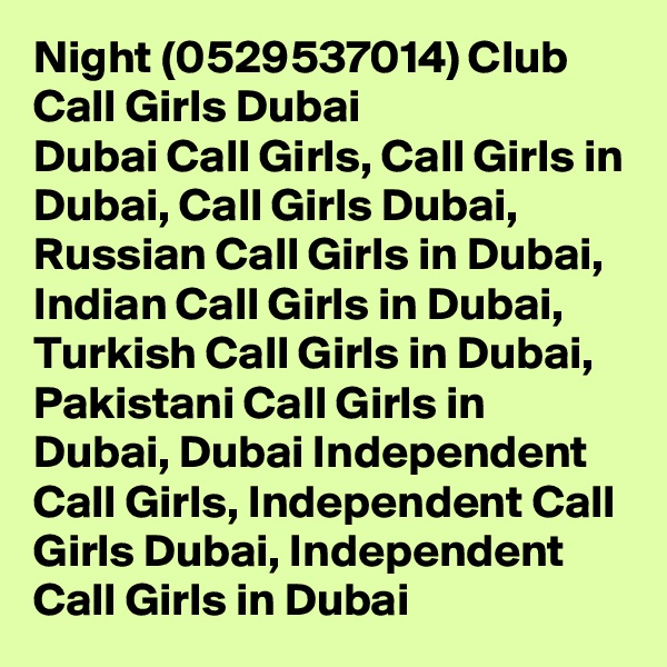 Night (0529537014) Club Call Girls Dubai
Dubai Call Girls, Call Girls in Dubai, Call Girls Dubai, Russian Call Girls in Dubai, Indian Call Girls in Dubai, Turkish Call Girls in Dubai, Pakistani Call Girls in Dubai, Dubai Independent Call Girls, Independent Call Girls Dubai, Independent Call Girls in Dubai