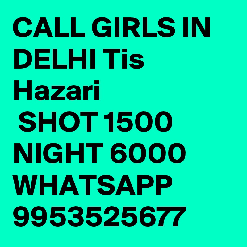 CALL GIRLS IN DELHI Tis Hazari
 SHOT 1500 NIGHT 6000 WHATSAPP 9953525677