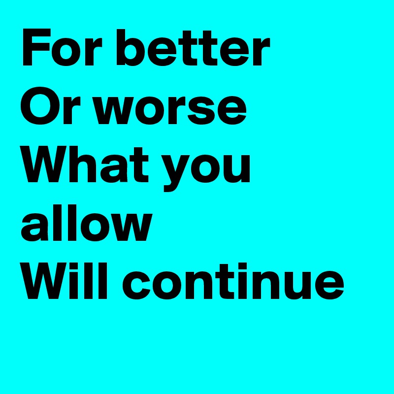 For Better Or Worse What You Allow Will Continue Post By Zachbraff On Boldomatic