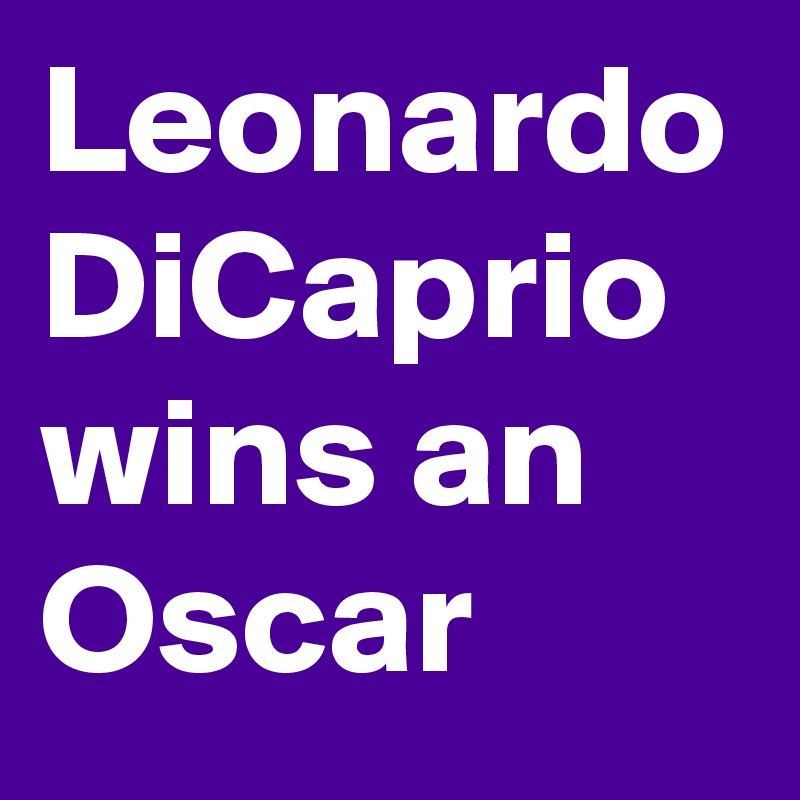 Leonardo DiCaprio wins an Oscar