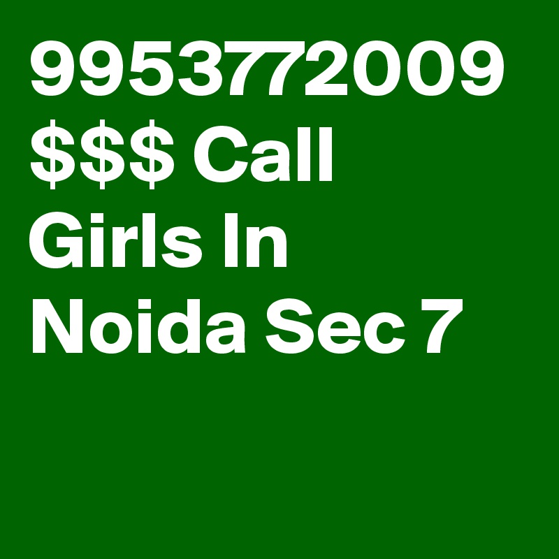 9953772009 $$$ Call Girls In Noida Sec 7