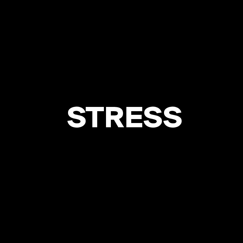 


         STRESS


