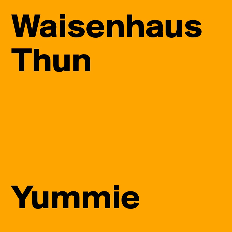 Waisenhaus Thun



Yummie