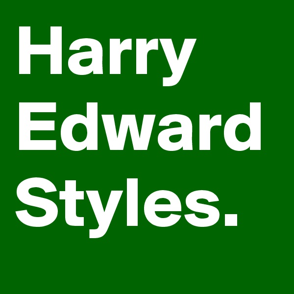 Harry Edward Styles. 