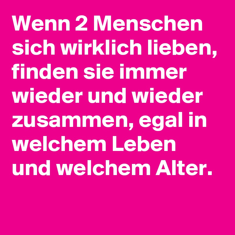 Wenn 2 Menschen sich wirklich lieben, finden sie immer wieder und