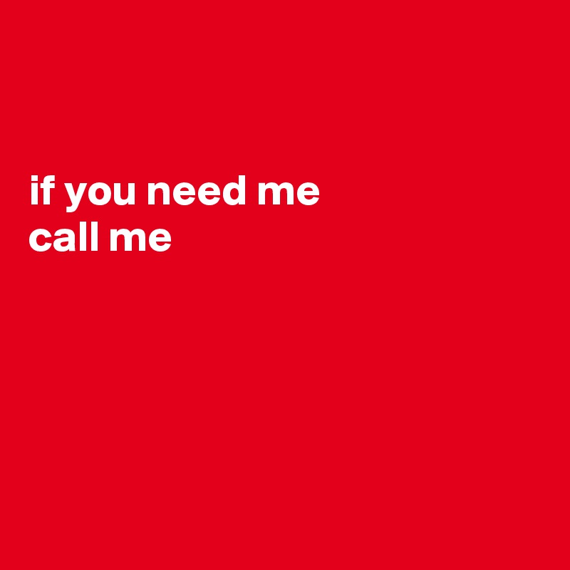 If You Need Me Call Me Post By Fionacatherine On Boldomatic