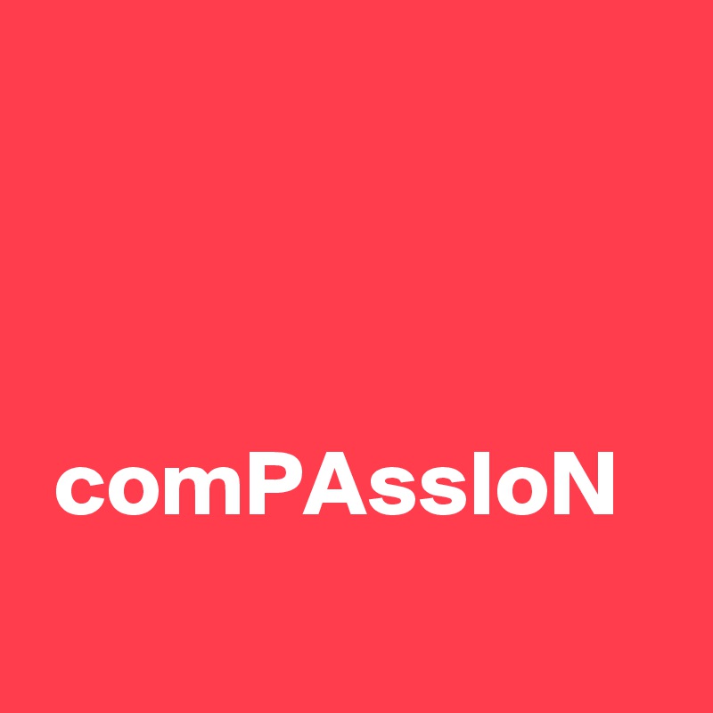 


                                    comPAssIoN
