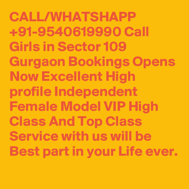 CALL/WHATSHAPP +91-9540619990 Call Girls in Sector 109 Gurgaon Bookings Opens Now Excellent High profile Independent Female Model VIP High Class And Top Class Service with us will be Best part in your Life ever.
