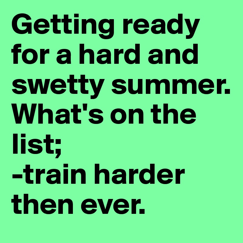 Getting Ready For A Hard And Swetty Summer What S On The List Train Harder Then Ever Post By Adnazekan On Boldomatic