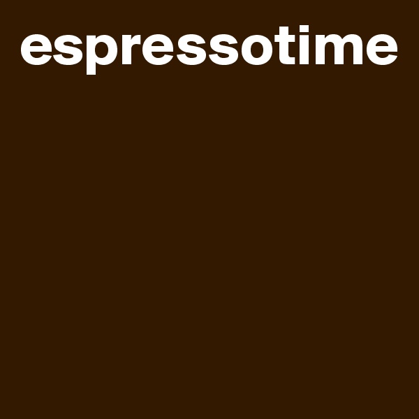 espressotime




