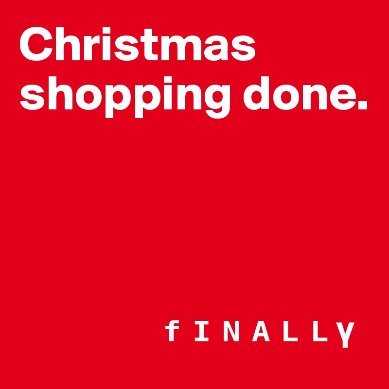 Christmas shopping done. 




              ???????