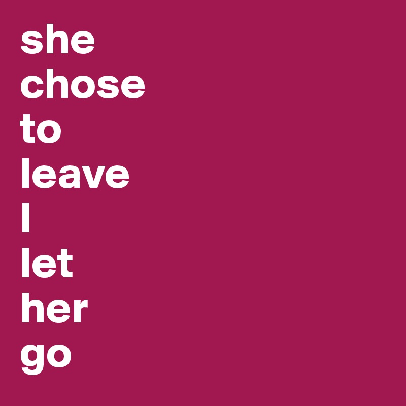 she
chose
to
leave
I
let
her
go