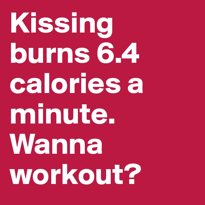 Kissing Burns 6 4 Calories A Minute Wanna Workout Post By JennieOfc   Kissing Burns 6 4 Calories A Minute Wanna Workout