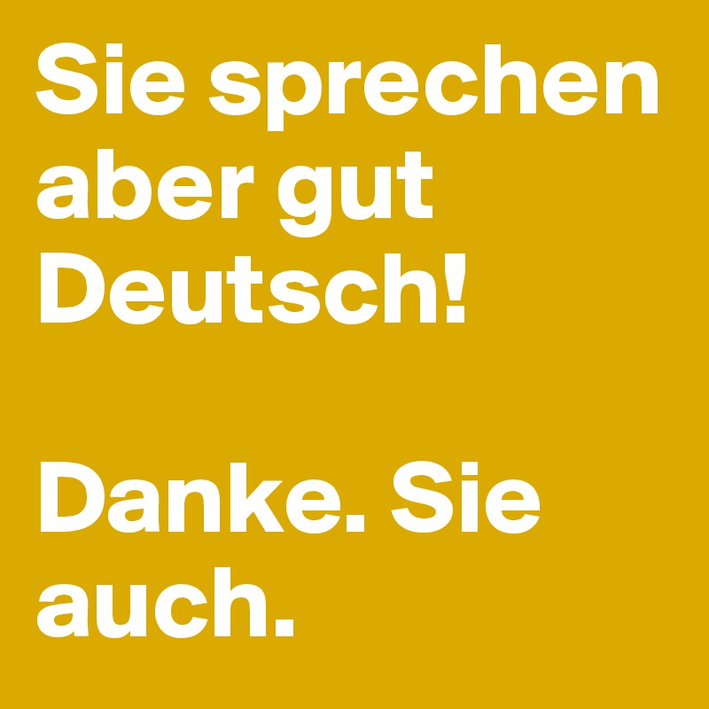 Sie Sprechen Aber Gut Deutsch Danke Sie Auch Post By Meerstern On Boldomatic