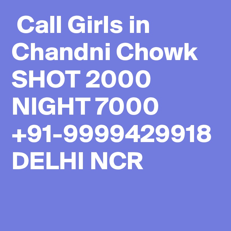  Call Girls in Chandni Chowk SHOT 2000 NIGHT 7000 +91-9999429918 DELHI NCR 
