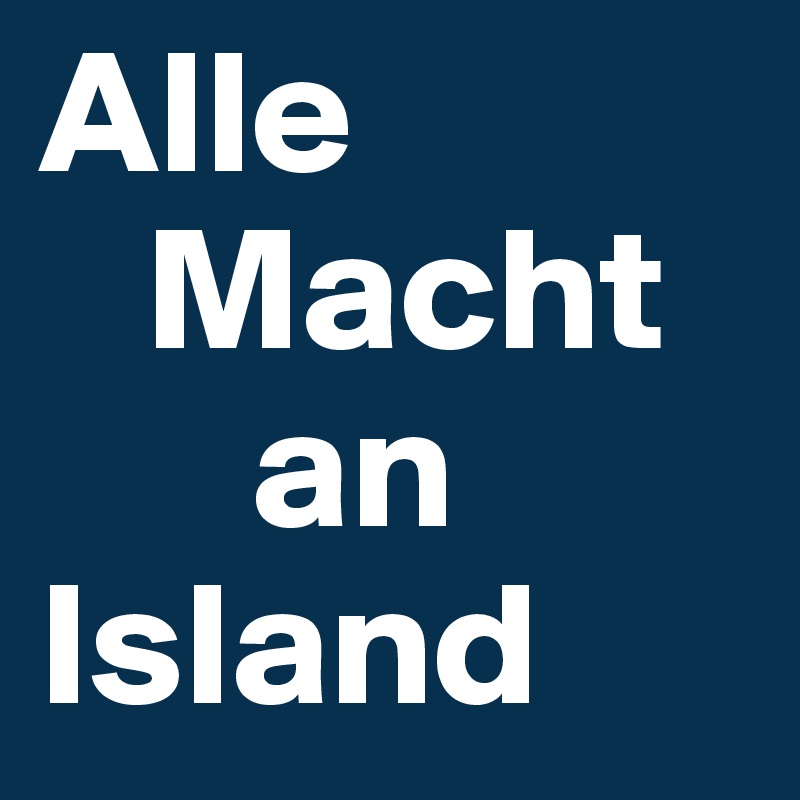 Alle    
   Macht 
      an   
Island