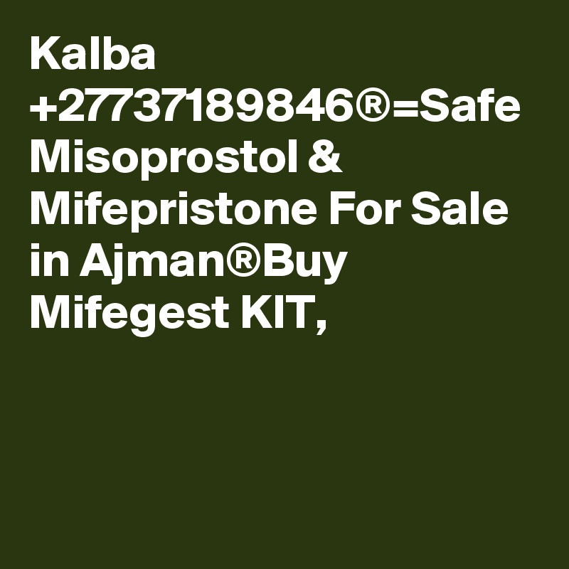 Kalba +27737189846®=Safe Misoprostol & Mifepristone For Sale in Ajman®Buy Mifegest KIT,