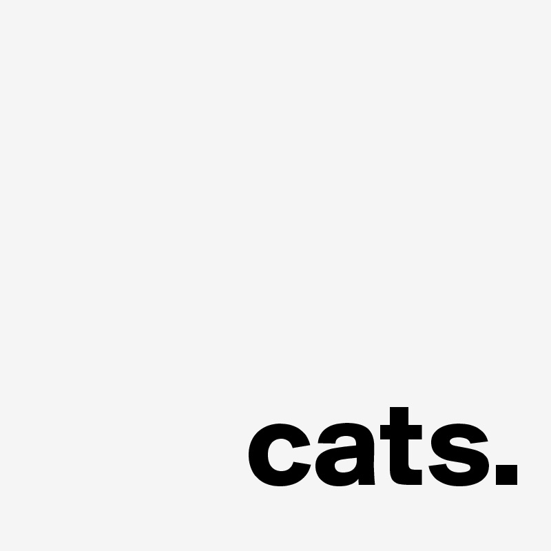 


         cats.