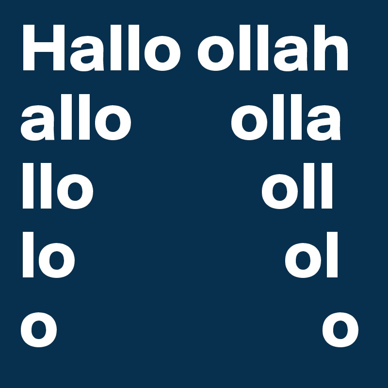Hallo ollah
allo       olla
llo            oll
lo               ol
o                   o