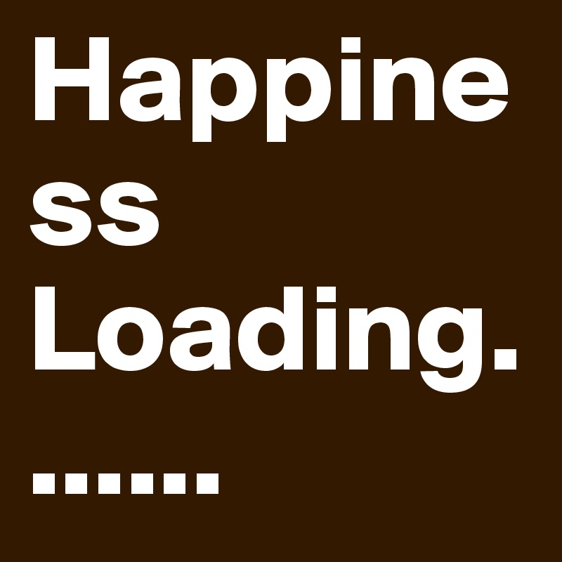 Happiness Loading.......