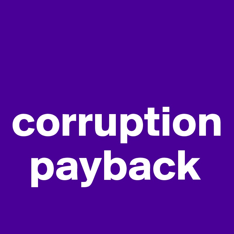 

corruption 
  payback