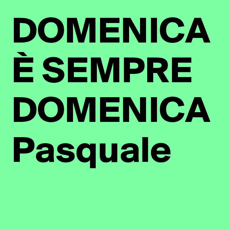 DOMENICA È SEMPRE DOMENICA Pasquale