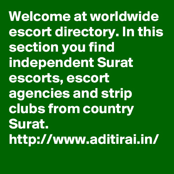 Welcome at worldwide escort directory. In this section you find independent Surat escorts, escort agencies and strip clubs from country Surat.
http://www.aditirai.in/
