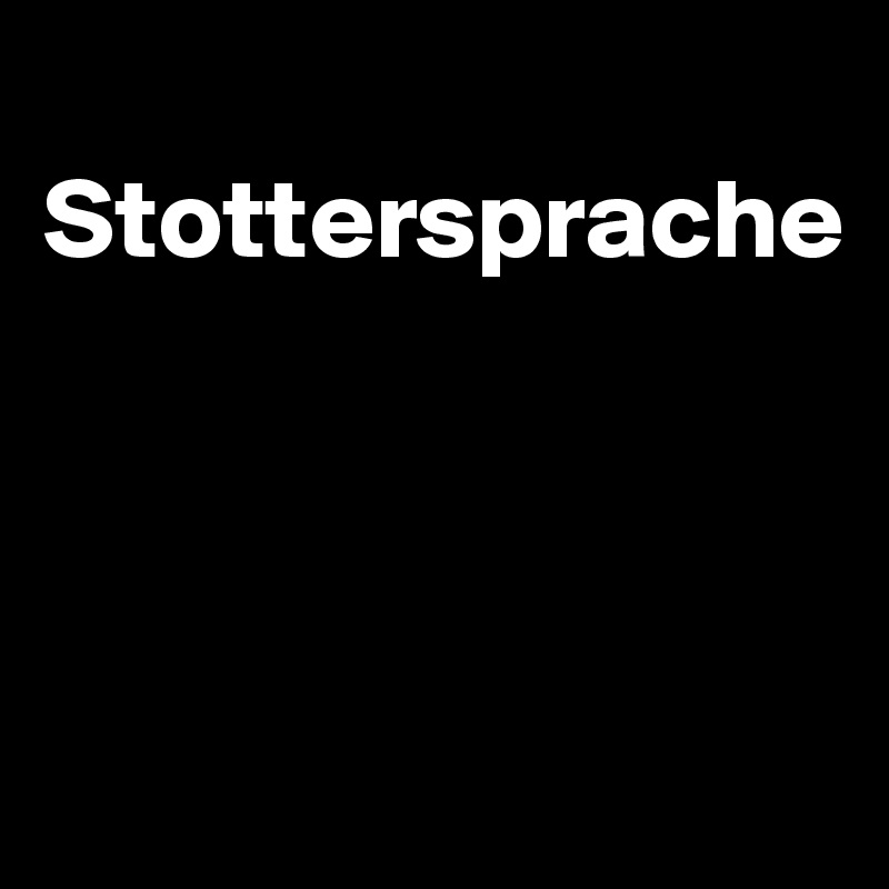 
Stottersprache



