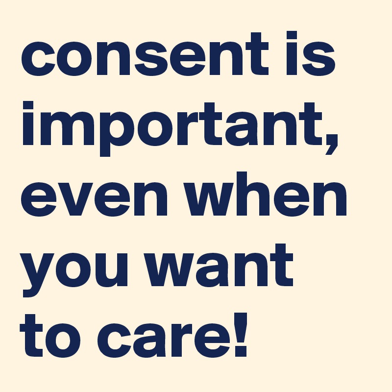 consent is important, even when you want to care!