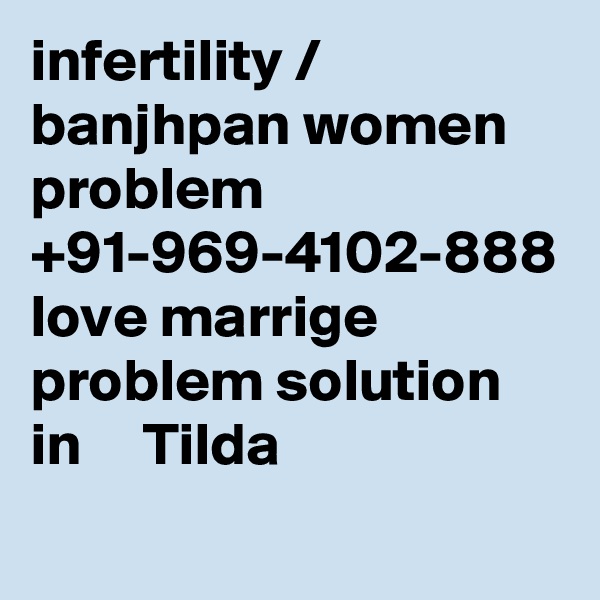 infertility / banjhpan women problem +91-969-4102-888 love marrige problem solution in     Tilda
