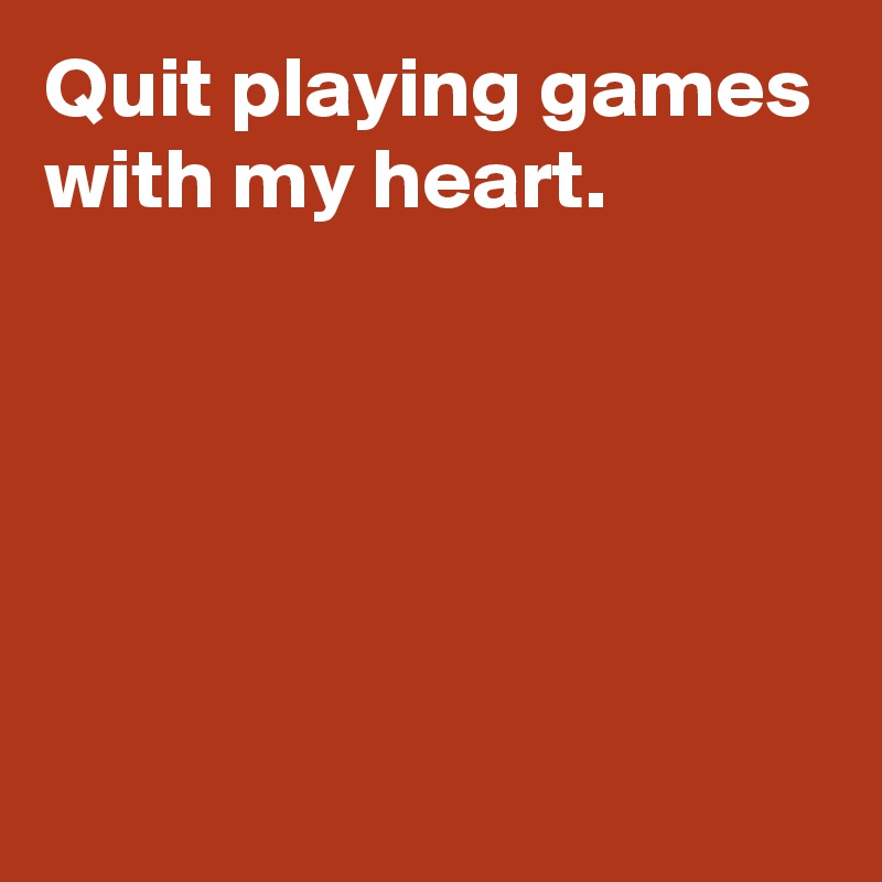 Quit Playing Games With My Heart (Quote)