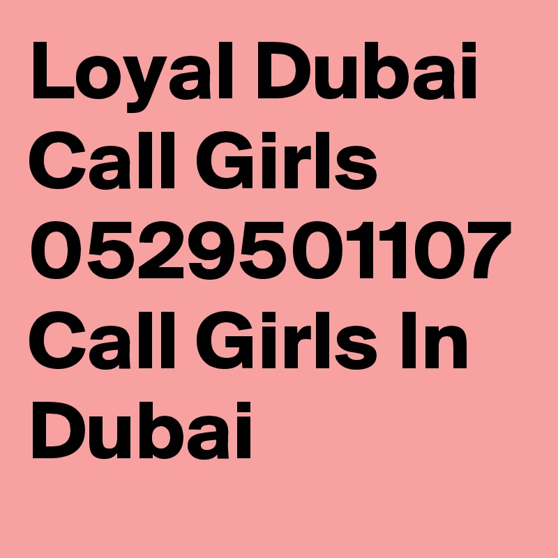 Loyal Dubai Call Girls 0529501107 Call Girls In Dubai