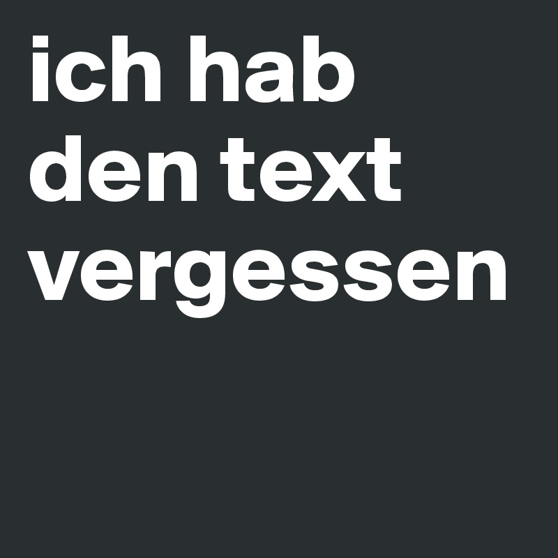 ich hab  den text vergessen 

