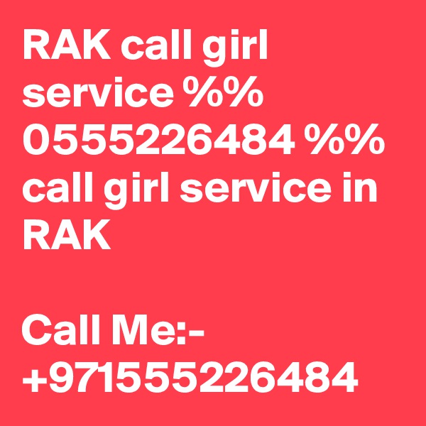 RAK call girl service %% 0555226484 %% call girl service in RAK

Call Me:- +971555226484