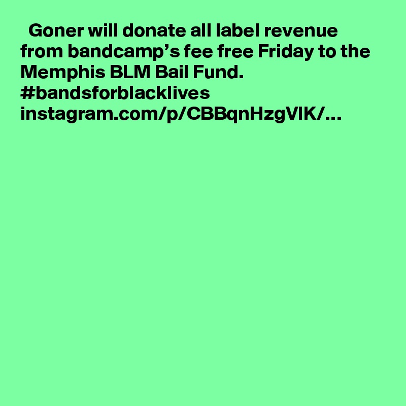   Goner will donate all label revenue from bandcamp’s fee free Friday to the Memphis BLM Bail Fund. #bandsforblacklives instagram.com/p/CBBqnHzgVIK/…
