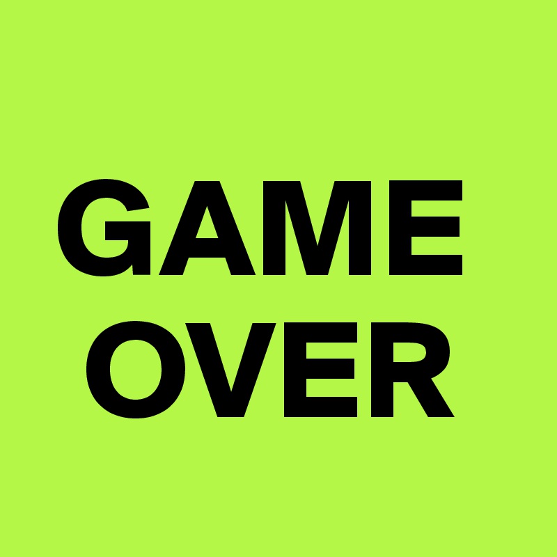 
 GAME
  OVER