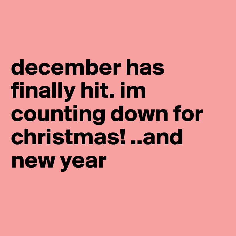 

december has finally hit. im counting down for christmas! ..and new year

