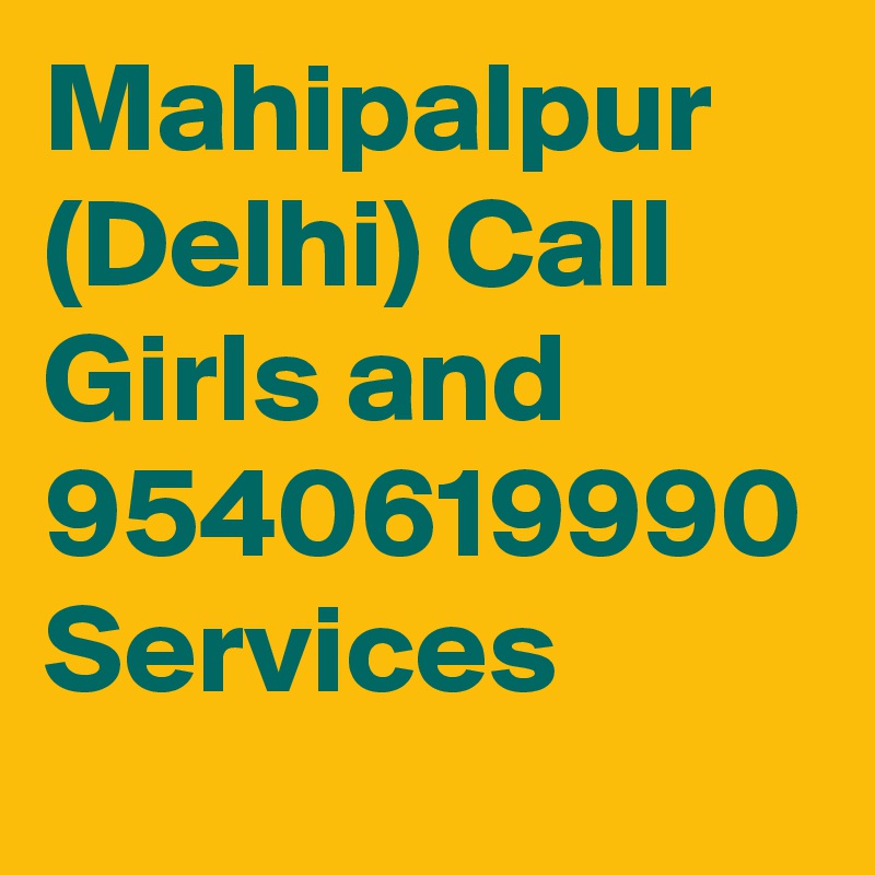 Mahipalpur (Delhi) Call Girls and 9540619990 Services