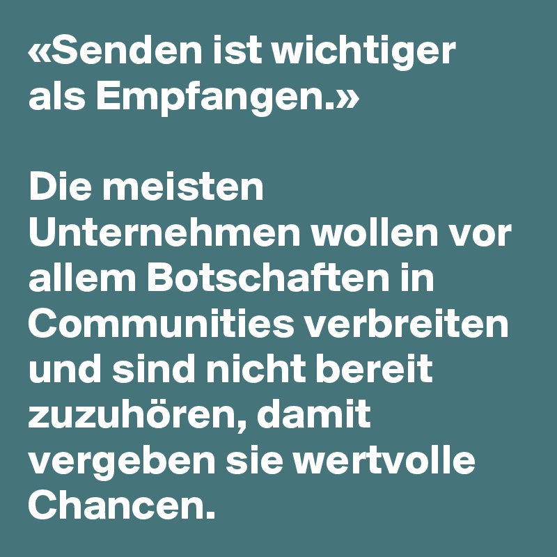 «Senden ist wichtiger als Empfangen.»

Die meisten Unternehmen wollen vor allem Botschaften in Communities verbreiten und sind nicht bereit zuzuhören, damit vergeben sie wertvolle Chancen.