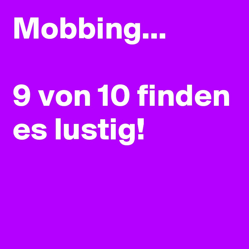 Mobbing 9 Von 10 Finden Es Lustig Post By Tribble On Boldomatic